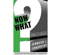 NOW WHAT?: A Survivor's Guide for Thriving Through Mergers & Acquisitions: A Survivor's Guide for Thriving Through Mergers and Acquisitions