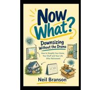 Now What? Downsizing Without the Drama: How to Simplify Your Home, Your Stuff and Your Life After Retirement