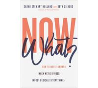 Now What?: How to Move Forward When We're Divided (About Basically Everything)