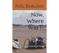Now, Where Was I?: A Collection Of Poems