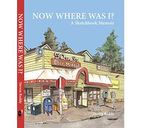 Now Where Was I? A Sketchbook Memoir