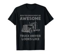 Now You Know What an Awesome Truck Driver Looks Like T-Shirt