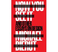 Now You See It and Other Essays on Design