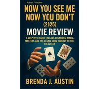 NOW YOU SEE ME: NOW YOU DON’T (2025): MOVIE REVIEW: A DEEP DIVE INSIDE THE CAST, LOCATIONS, MAGIC, MYSTERY, AND THE DECADE-LONG JOURNEY TO THE BIG SCREEN MAGIC