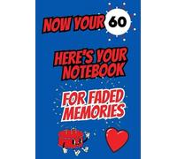 Now Your 60 Here’s Your Notebook for Faded Memories: Funny Birthday Gift For Someone Who Is Celebrating There 60th -120 pages of ruled notepaper