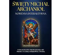Nowenna prowadzona do św. Michała Archanioła: MODLITWY i LITANIE na 9 dni WIARY i OCHRONY.: Katolicki NOWENNIK z POTĘŻNYMI MODLITWAMI dla wiernych ... o pomoc, dziękczynienie i wzmocnienie wiary.