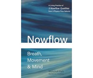 Nowflow Breath, Movement & Mind: A Living Practice of 3 Nowflow Qualities from 3 Physics Flow Natures