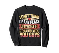 Nowhere I'd Rather Be Than Here With You All - Sweatshirt