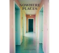 Nowhere Places: A Liminal Spaces Art Book...60 Dreamlike Scenes of Empty Pools, Endless Corridors & Forgotten Places