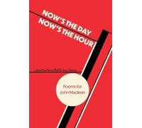 Now's the Day, Now's the Hour: Poems for John Maclean (Now's the Day, Now's the Hour: Poems for Jon Maclean)