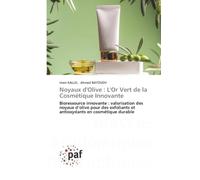 Noyaux d'Olive : L'Or Vert de la Cosmétique Innovante: Bioressource innovante : valorisation des noyaux d’olive pour des exfoliants et antioxydants en cosmétique durable