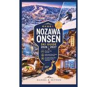 Nozawa Onsen Ski Guide 2026/2027: Plan Your Trip with Ease-Understand Onsen Culture, Choose the Best Stays & Combine Skiing with a Traditional Japanese Experience (Smart Skiers Travel Guides)