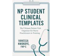 NP Student Clinical Templates The Ultimate Patient Visit Organizer for Nurse Practitioners in Training: Boost Your Clinical Confidence with ... That Simplify Charting and Save Time