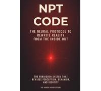 NPT Code: The Neural Protocol to Rewrite Reality from the Inside Out