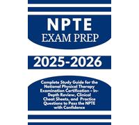 NPTE Exam Prep 2025-2026: Complete Study Guide for the National Physical Therapy Examination Certification - In-Depth Review, Clinical Cheat Sheets, ... Questions to Pass the NPTE with Confidence