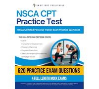 NSCA CPT Practice Test: 620 Practice Questions, 4 Full-Length Practice Tests, Clear Answer Explanations, and Study Tips for the NSCA Certified Personal Trainer Exam
