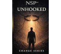 NSP™ Change Series Book Five - Unhooked: A Psychological Thriller About Control, Choice & Breaking the Loop (NSP™ Change Series - A Literary Path to Real Transformation)