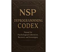 NSP™ Dark Arts DEPROGRAMMING CODEX: HOW TO DE-PROGRAM. Re-program, reclaim your mind. Manual for Psychological Liberation, Recovery, and Sovereignty (DARK ARTS NSP™ Defence Series)