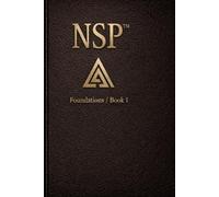 NSP: Foundations The Architecture of Self-Change: the evolution of NLP built for the modern mind: 1 (NSP™ INITIATE LIFE CHANGE SERIES Neuro-Symbolic ... Influence, and Human Transformation)
