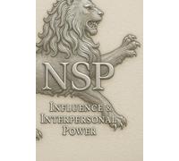 NSP: Influence & Interpersonal Power: Mastering Emotional Leadership, Connection, and Identity-Based Influence: 2 (NSP™ INITIATE LIFE CHANGE SERIES ... Influence, and Human Transformation)