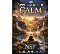 NSP™ THE APPLICATION OF CHANGE:: When Emotion No Longer Needs to Be Managed: 2 (THE APPLICATION SERIES A Trilogy That Ends the Need for Self-Help)