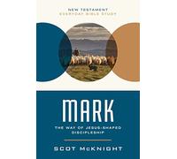 Mark: The Way of Jesus-Shaped Discipleship (New Testament Everyday Bible Study Series)