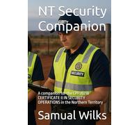 NT Security Companion: A companion for the CPP20218 CERTIFICATE II IN SECURITY OPERATIONS in the Northern Territory
