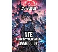 NTE: Neverness to Everness Game Guide: Master Combat Mechanics, Build Your Team, and Optimize Equipment Effectively