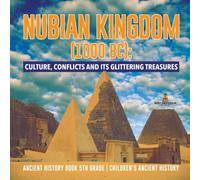 Nubian Kingdom (1000 BC) : Culture, Conflicts and Its Glittering Treasures Ancient History Book 5th Grade Children's Ancient History