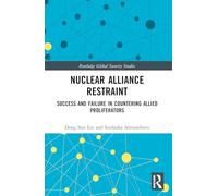 Nuclear Alliance Restraint: Success and Failure in Countering Allied Proliferators (Routledge Global Security Studies)