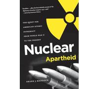Nuclear Apartheid: The Quest for American Atomic Supremacy from World War II to the Present