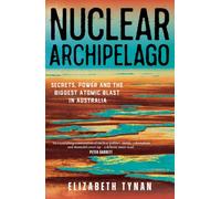Nuclear Archipelago : Secrets, Power and the Biggest Atomic Blast in Australia