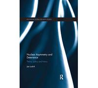 Nuclear Asymmetry and Deterrence: Theory, Policy and History (Routledge Global Security Studies)