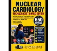Nuclear Cardiology Technologist Board Review: NMTCB NCT Exam Prep with Clinical Science, SPECT and PET Procedures, Stress Testing, Pharmacology, Patient Care, Quality Control, and 650 Questions