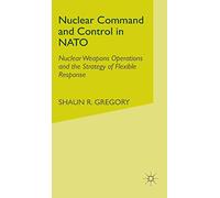 Nuclear Command and Control in NATO: Nuclear Weapons Operations and the Strategy of Flexible Response