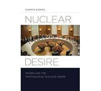 Nuclear Desire: Power and the Postcolonial Nuclear Order