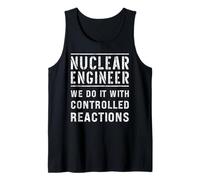 Nuclear Engineer We Do It with Controlled Reactions Tank Top