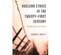 Nuclear Ethics in the Twenty-First Century: Survival, Order, and Justice