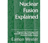 Nuclear Fusion Explained: Engineering Challenges and Scientific Breakthroughs Toward Practical Fusion Energy