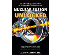 Nuclear Fusion Unlocked: A Plain-English Guide to Nuclear Fusion and Plasma Physics, and How Limitless Clean Energy Could Reshape Our World