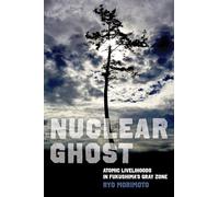 Nuclear Ghost: Atomic Livelihoods in Fukushima's Gray Zone: 56 (California Series in Public Anthropology)