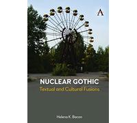 Nuclear Gothic: Textual and Cultural Fusions: 1 (Anthem Studies in Gothic Literature, 1)