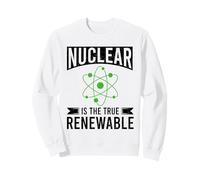 Nuclear Is The True Renewable Power Scientist Sweatshirt