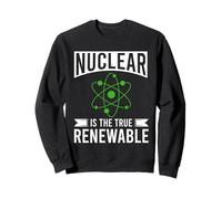 Nuclear Is The True Renewable Power Scientist Sweatshirt