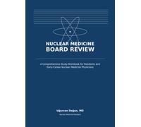Nuclear Medicine Board Review: A Comprehensive Study Workbook for Residents and Early-Career Nuclear Medicine Physicians