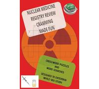 NUCLEAR MEDICINE REGISTRY REVIEW CRAMMING MADE FUN: CROSSWORD PUZZLES AND WORD SEARCHES DESIGNED TO ENTERTAIN WHILE YOU STUDY, 6x9 inches 125 pages ... (Cramming Made Fun, Word Search Review Books)