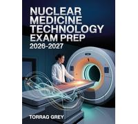 Nuclear Medicine Technology Exam Prep 2026-2027: Complete Review Manual Featuring Mock Tests, Key Concepts, and Step-by-Step Solutions