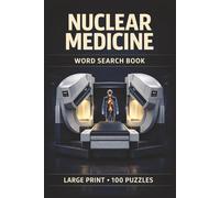 Nuclear Medicine Word Search Book: Large Print Book with 100 Puzzles and 2000 Unique Words on Medical Imaging, Nuclear Medicine Physics, and Nuclear Medicine Procedures