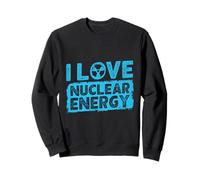 Nuclear power I LOVE NUCLEAR ENERGY FUNNY Nuclear power Sweatshirt