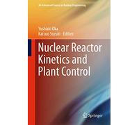 Nuclear Reactor Kinetics and Plant Control (An Advanced Course in Nuclear Engineering)